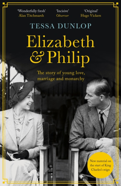 Elizabeth and Philip : A Story of Young Love, Marriage and Monarchy