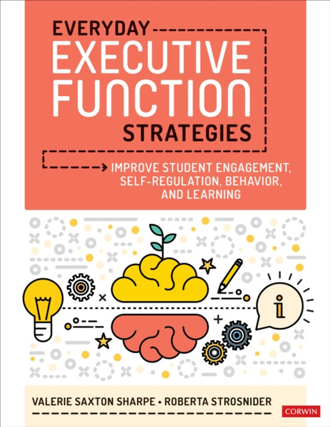Everyday Executive Function Strategies : Improve Student Engagement, Self-Regulation, Behavior, and Learning
