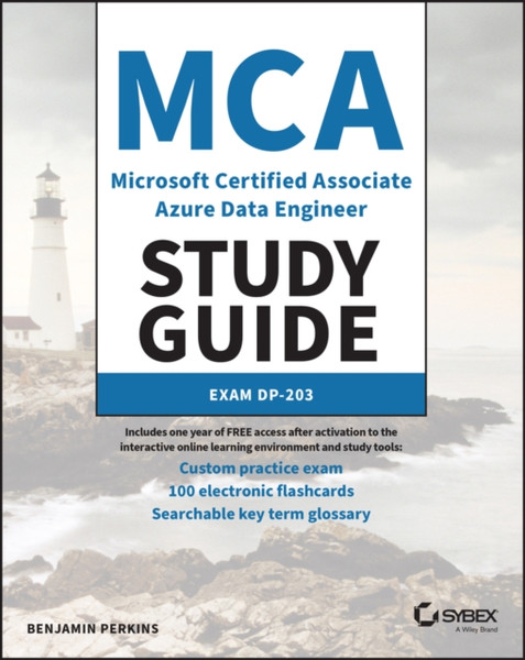 MCA Microsoft Certified Associate Azure Data Engin eer Study Guide: Exam DP-203