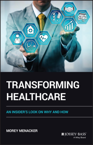 Transforming Healthcare : An Insider's Look on Why and How
