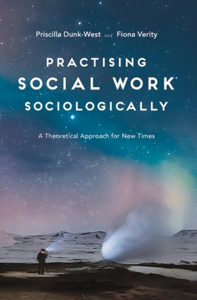Practising Social Work Sociologically : A Theoretical approach for New Times