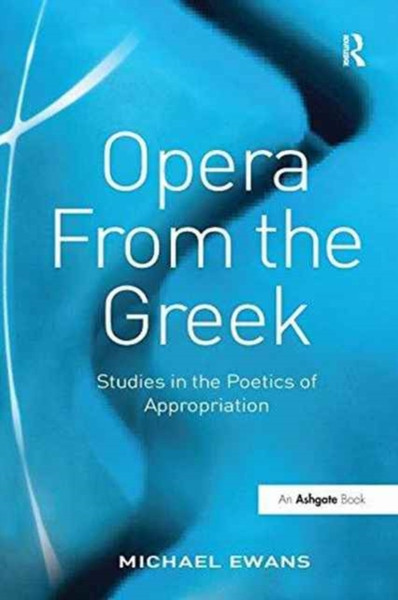 Opera From the Greek : Studies in the Poetics of Appropriation