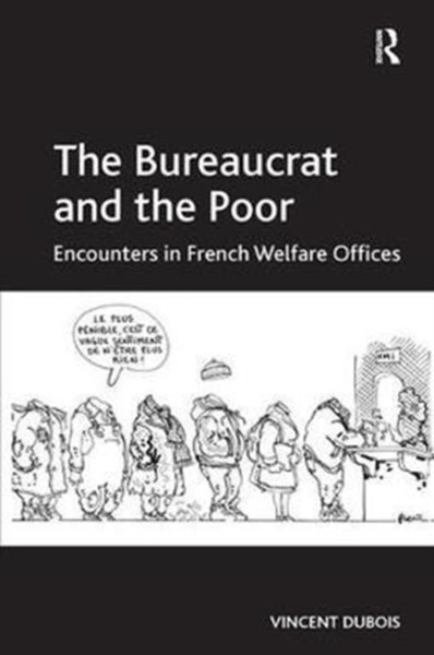 The Bureaucrat and the Poor : Encounters in French Welfare Offices