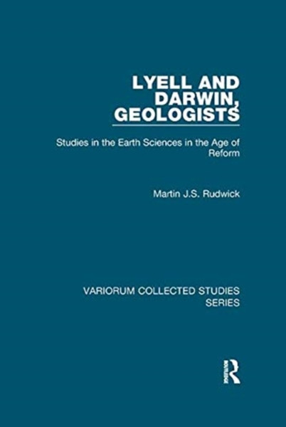 Lyell and Darwin, Geologists : Studies in the Earth Sciences in the Age of Reform