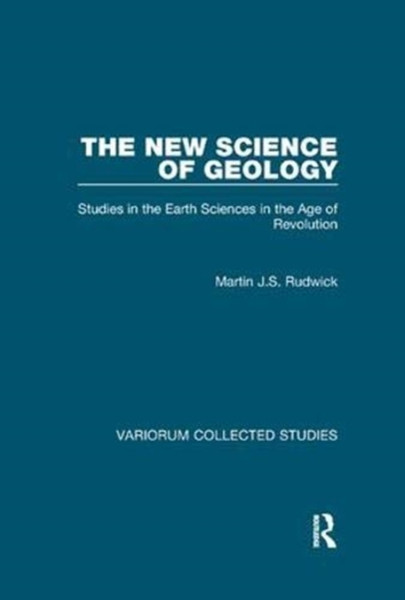 The New Science of Geology : Studies in the Earth Sciences in the Age of Revolution