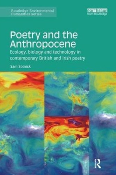 Poetry and the Anthropocene : Ecology, biology and technology in contemporary British and Irish poetry