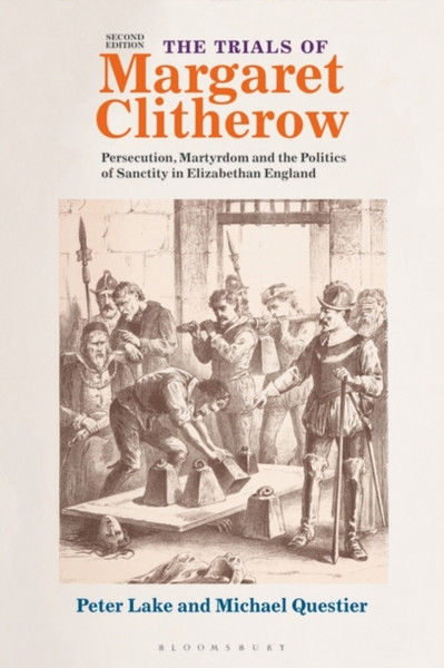 The Trials of Margaret Clitherow : Persecution, Martyrdom and the Politics of Sanctity in Elizabethan England