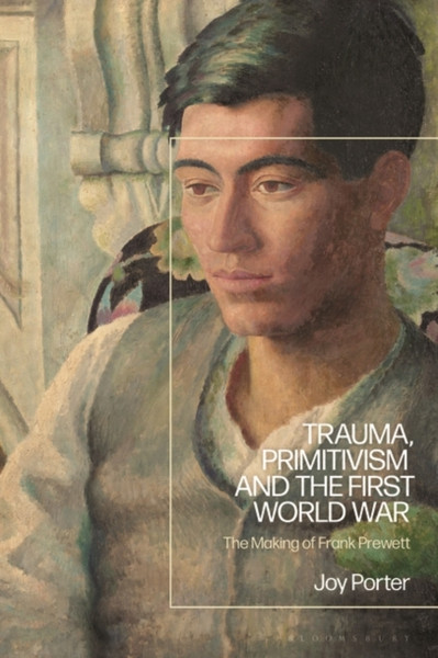 Trauma, Primitivism and the First World War : The Making of Frank Prewett