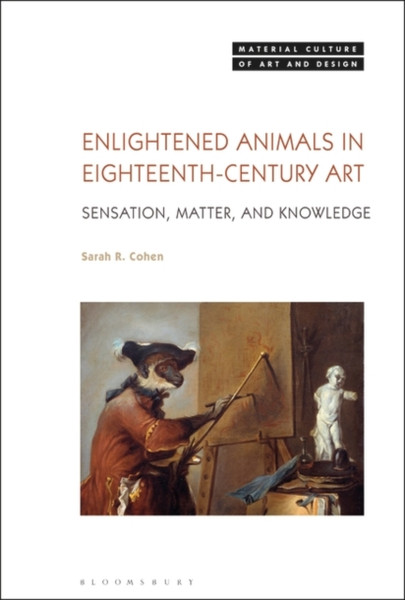 Enlightened Animals in Eighteenth-Century Art : Sensation, Matter, and Knowledge