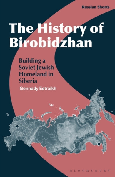 The History of Birobidzhan : Building a Soviet Jewish Homeland in Siberia