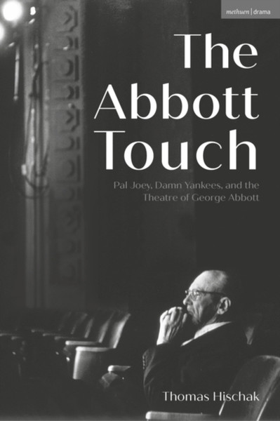 The Abbott Touch : Pal Joey, Damn Yankees, and the Theatre of George Abbott