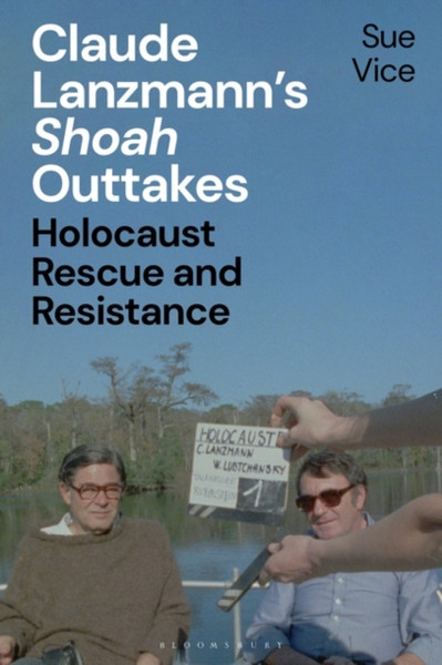 Claude Lanzmann's 'Shoah' Outtakes : Holocaust Rescue and Resistance