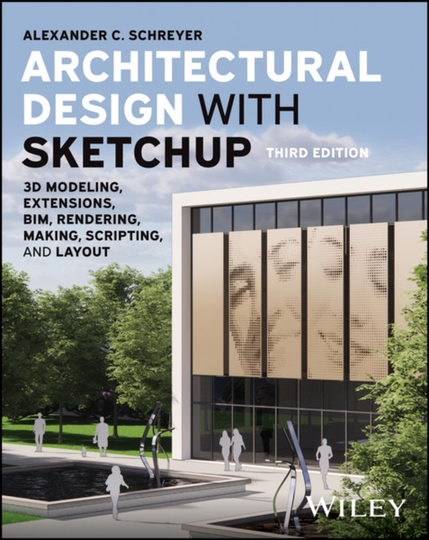 Architectural Design with SketchUp: 3D Modeling, E xtensions, BIM, Rendering, Making, and Scripting, Third Edition