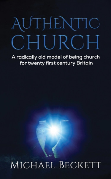 Authentic Church : A radically old model of being church for twenty first century Britain