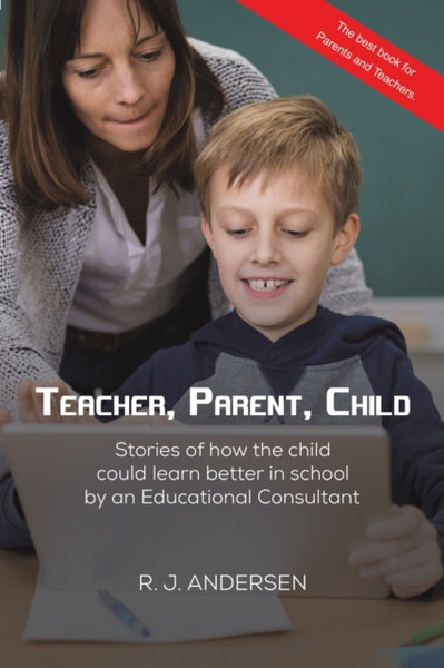 Teacher, Parent, Child : Stories of how the child could learn better in school by an Educational Consultant