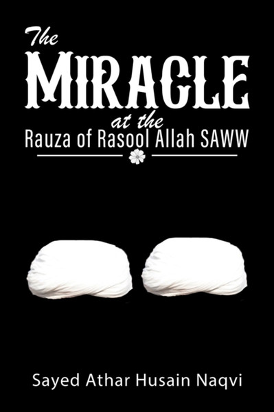 The Miracle at the Rauza of Rasool Allah SAWW