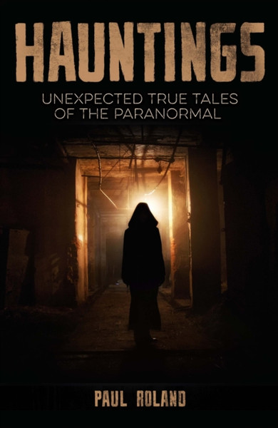 Hauntings : Unexpected True Tales of the Paranormal