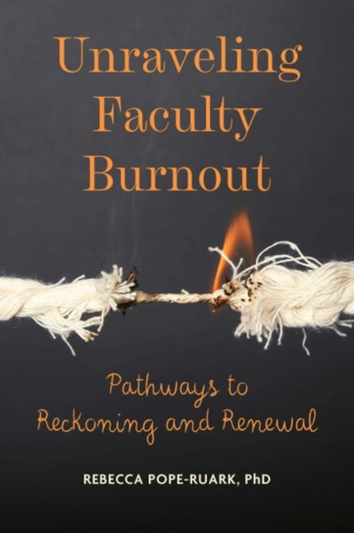 Unraveling Faculty Burnout : Pathways to Reckoning and Renewal