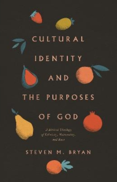 Cultural Identity and the Purposes of God : A Biblical Theology of Ethnicity, Nationality, and Race