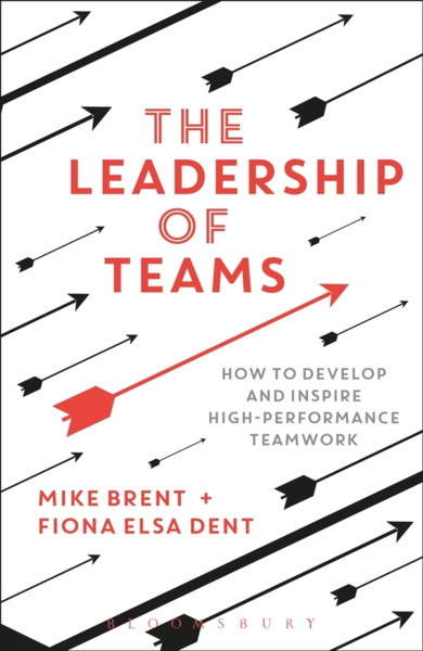 The Leadership of Teams : How to Develop and Inspire High-performance Teamwork