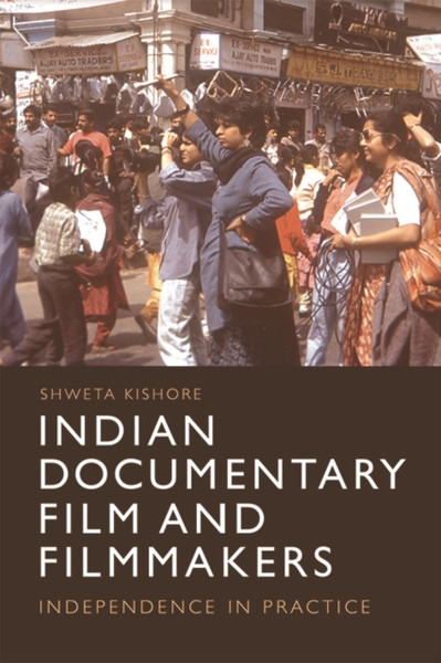 Indian Documentary Film and Filmmakers : Independence in Practice