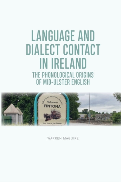 Language and Dialect Contact in Ireland : The Phonological Origins of Mid-Ulster English