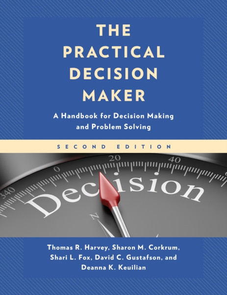 The Practical Decision Maker : A Handbook for Decision Making and Problem Solving