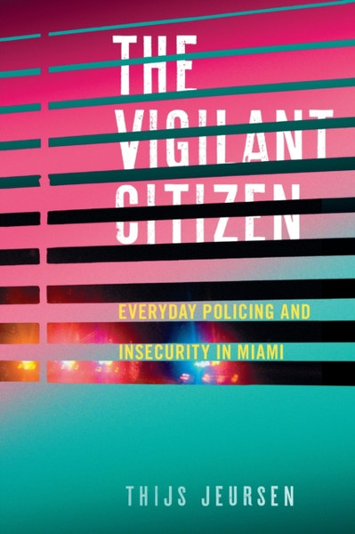 The Vigilant Citizen : Everyday Policing and Insecurity in Miami