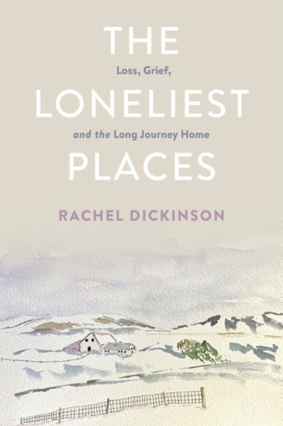 The Loneliest Places : Loss, Grief, and the Long Journey Home