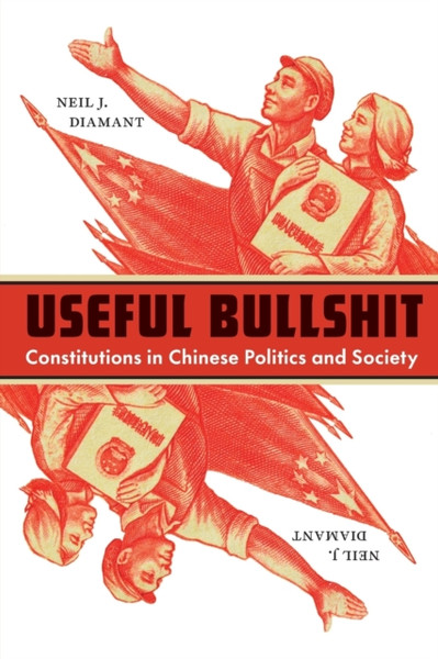 Useful Bullshit : Constitutions in Chinese Politics and Society