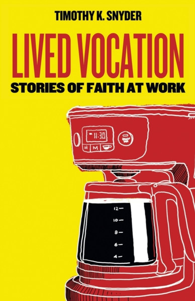 Lived Vocation : Stories of Faith at Work