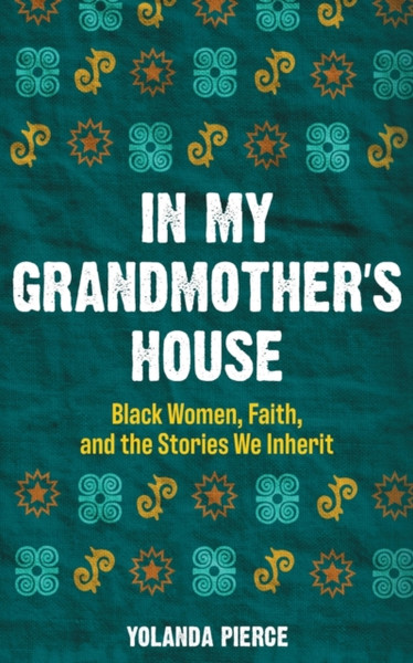 In My Grandmother's House : Black Women, Faith, and the Stories We Inherit