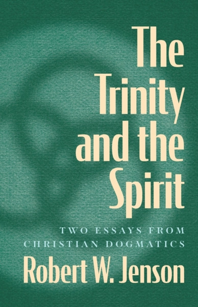 The Trinity and the Spirit : Two Essays from Christian Dogmatics