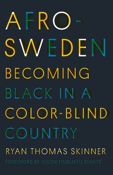 Afro-Sweden : Becoming Black in a Color-Blind Country
