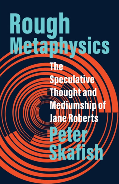 Rough Metaphysics : The Speculative Thought and Mediumship of Jane Roberts