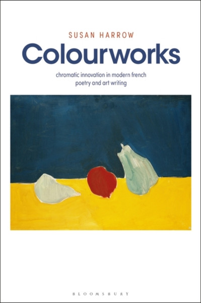 Colourworks : Chromatic Innovation in Modern French Poetry and Art Writing