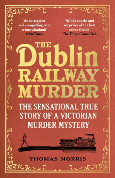 The Dublin Railway Murder : The sensational true story of a Victorian murder mystery