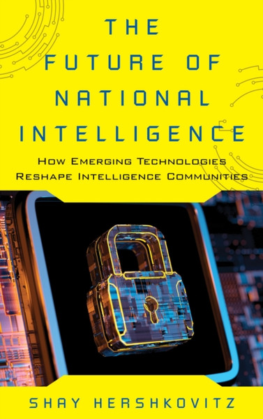The Future of National Intelligence : How Emerging Technologies Reshape Intelligence Communities