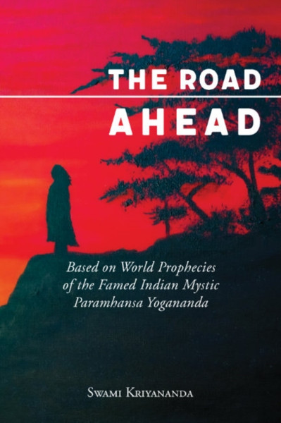 The Road Ahead - Updated Edition : Based on World Prophecies of the Famed Indian Mystic Paramhansa Yogananda
