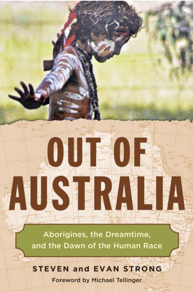 Out of Australia : Aborigines, the Dreamtime, and the Dawn of the Human Race