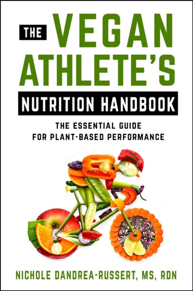 The Vegan Athlete's Nutrition Handbook : The Essential Guide for Plant-Based Performance