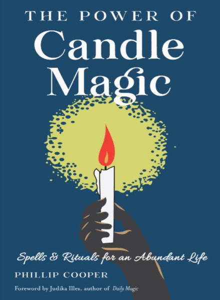 The Power of Candle Magic : Spells and Rituals for an Abundant Life
