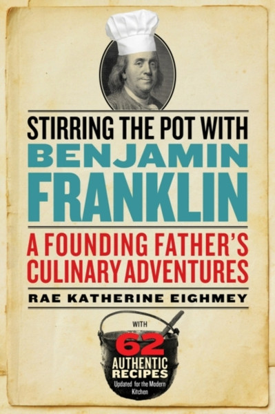 Stirring the Pot with Benjamin Franklin : A Founding Father's Culinary Adventures