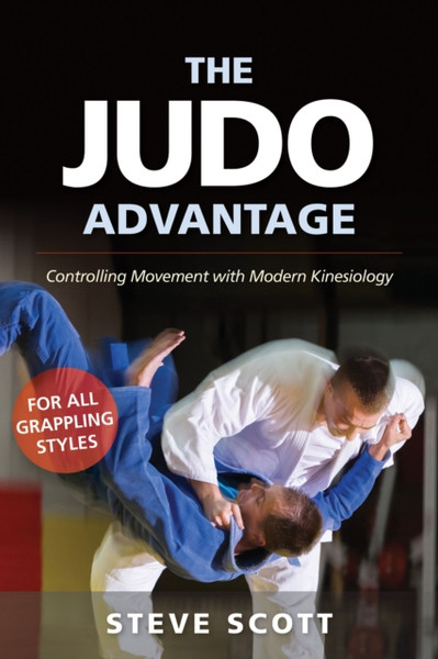 The Judo Advantage : Controlling Movement with Modern Kinesiology. For All Grappling Styles