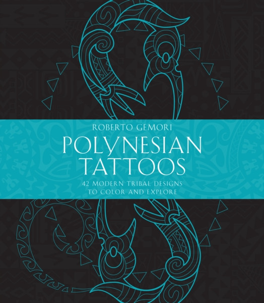 Polynesian Tattoos : 42 Modern Tribal Designs to Color and Explore