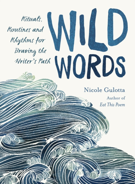 Wild Words : Rituals, Routines, and Rhythms for Braving the Writer's Path