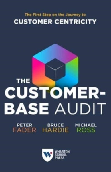 The Customer-Base Audit : The First Step on the Journey to Customer Centricity