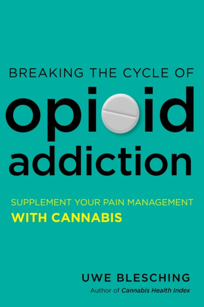 Breaking the Cycle of Opioid Addiction : Supplement Your Pain Management with Cannabis