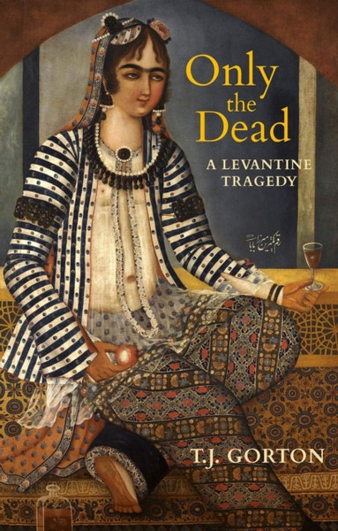 Only The Dead : A Levantine Tragedy