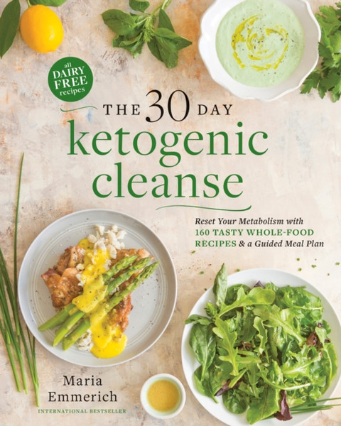The 30-day Ketogenic Cleanse : Reset Your Metabolism with 160 Tasty Whole-Food Recipes & a Guided Meal Plan